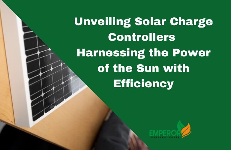 Unveiling Solar Charge Controllers Harnessing the Power of the Sun with Efficiency